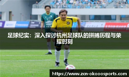 足球纪实:深入探讨杭州足球队的拼搏历程与荣耀时刻