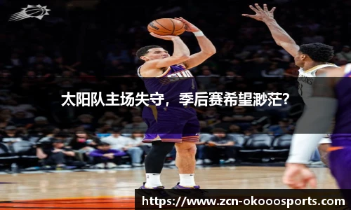 太阳队主场失守，季后赛希望渺茫？