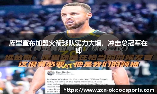 库里宣布加盟火箭球队实力大增，冲击总冠军在即