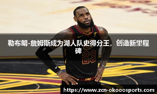 勒布朗-詹姆斯成为湖人队史得分王，创造新里程碑