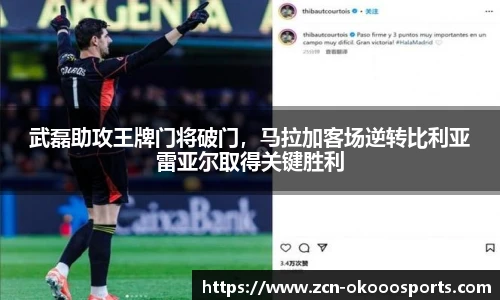 武磊助攻王牌门将破门,马拉加客场逆转比利亚雷亚尔取得关键胜利