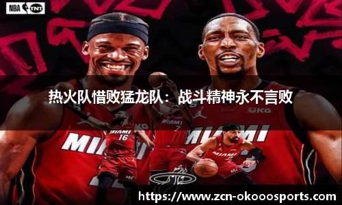 热火队惜败猛龙队:战斗精神永不言败