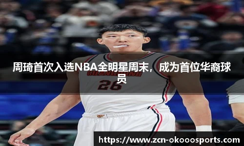 周琦首次入选NBA全明星周末，成为首位华裔球员