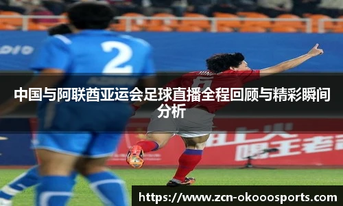 中国与阿联酋亚运会足球直播全程回顾与精彩瞬间分析