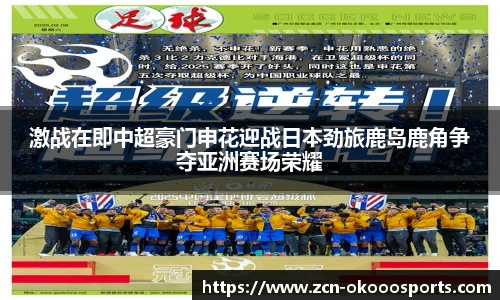 激战在即中超豪门申花迎战日本劲旅鹿岛鹿角争夺亚洲赛场荣耀